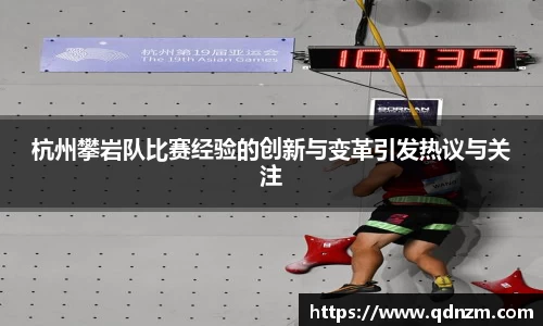 杭州攀岩队比赛经验的创新与变革引发热议与关注