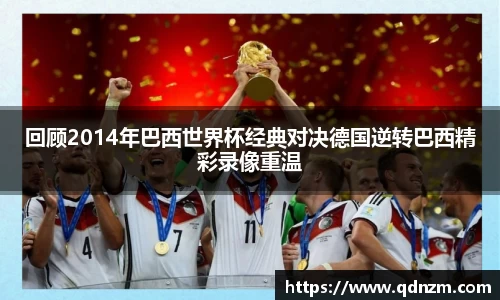 回顾2014年巴西世界杯经典对决德国逆转巴西精彩录像重温